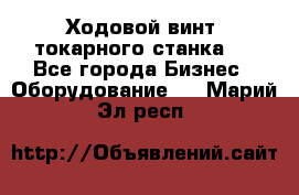 Ходовой винт  токарного станка . - Все города Бизнес » Оборудование   . Марий Эл респ.